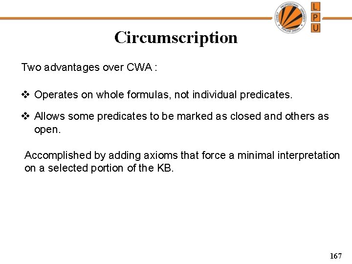 Circumscription Two advantages over CWA : v Operates on whole formulas, not individual predicates.
