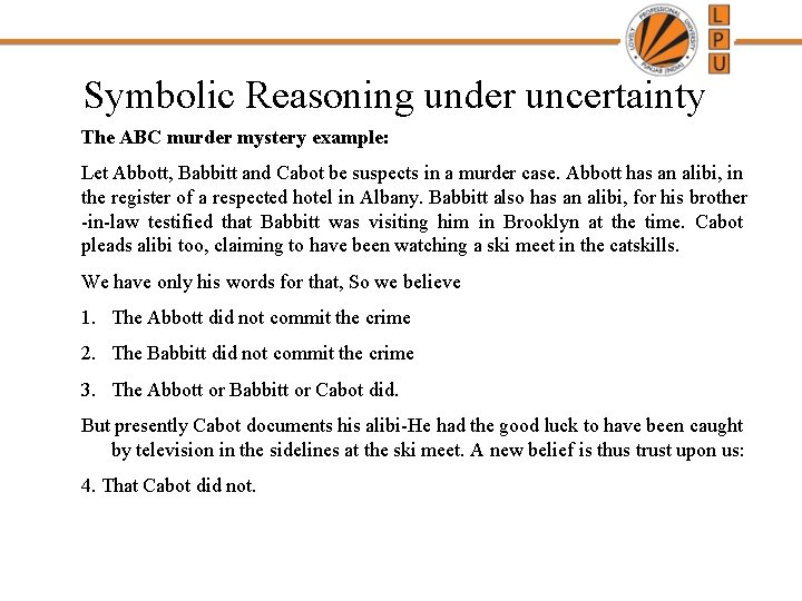 Symbolic Reasoning under uncertainty The ABC murder mystery example: Let Abbott, Babbitt and Cabot