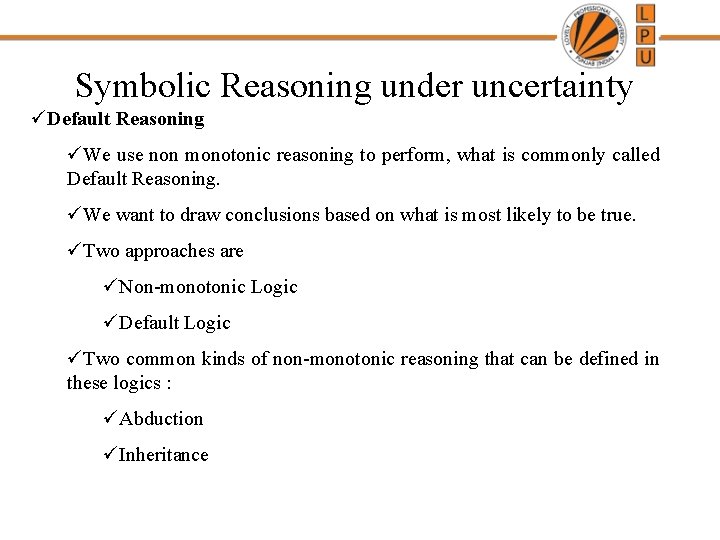 Symbolic Reasoning under uncertainty üDefault Reasoning üWe use non monotonic reasoning to perform, what