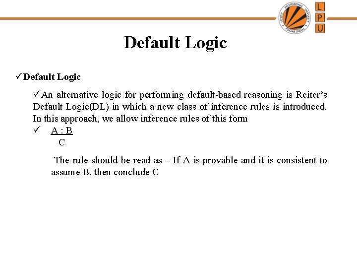 Default Logic üAn alternative logic for performing default-based reasoning is Reiter’s Default Logic(DL) in