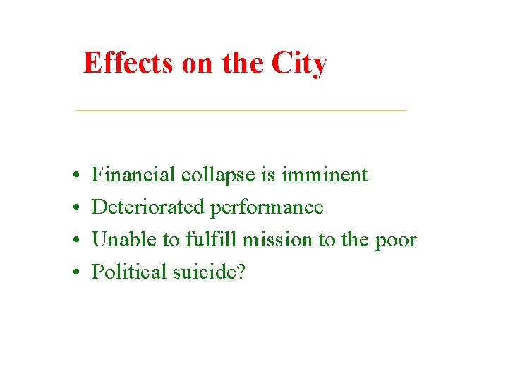 Effects on the City • • Financial collapse is imminent Deteriorated performance Unable to