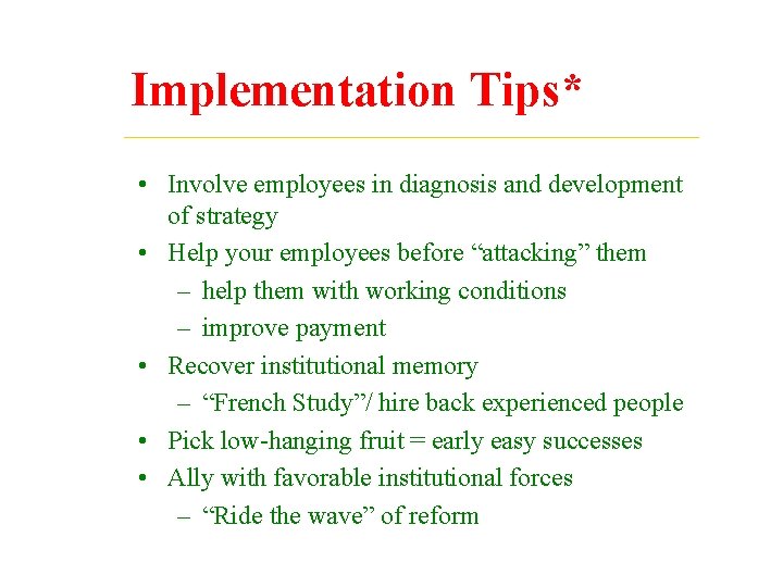 Implementation Tips* • Involve employees in diagnosis and development of strategy • Help your