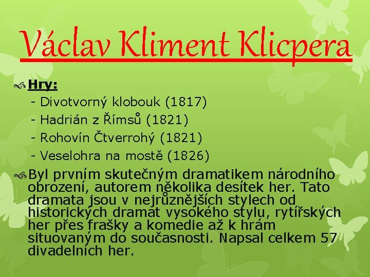 Václav Kliment Klicpera Hry: - Divotvorný klobouk (1817) - Hadrián z Římsů (1821) -