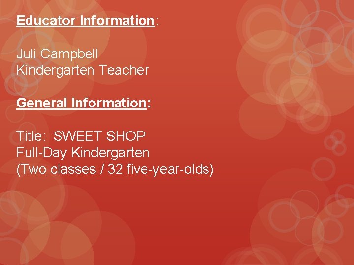 Educator Information: Juli Campbell Kindergarten Teacher General Information: Title: SWEET SHOP Full-Day Kindergarten (Two