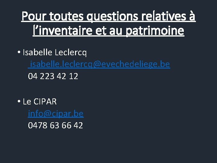 Pour toutes questions relatives à l’inventaire et au patrimoine • Isabelle Leclercq isabelle. leclercq@evechedeliege.