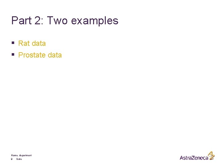 Part 2: Two examples § Rat data § Prostate data Name, department 9 Date