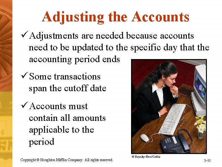 Adjusting the Accounts ü Adjustments are needed because accounts need to be updated to