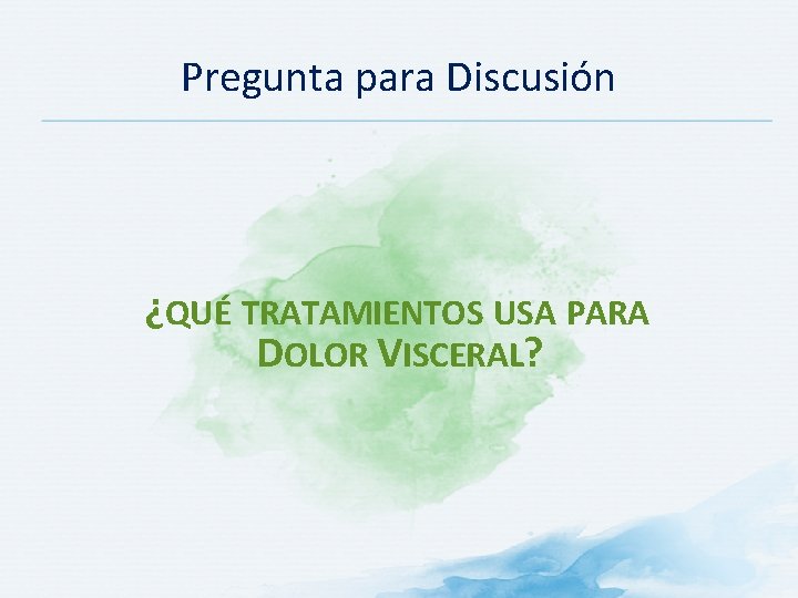 Pregunta para Discusión ¿QUÉ TRATAMIENTOS USA PARA DOLOR VISCERAL? 