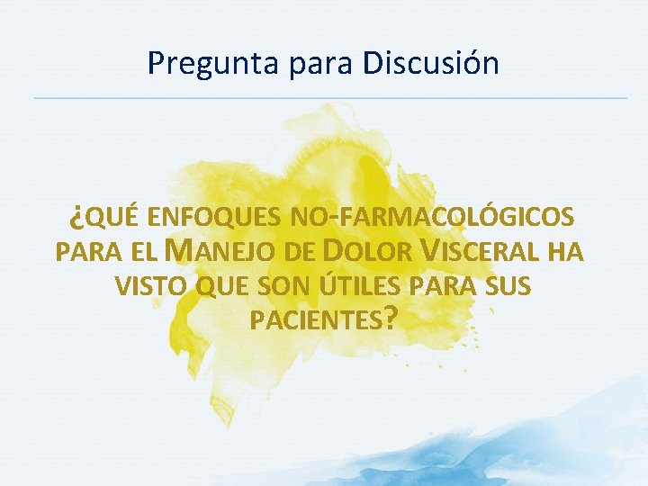 Pregunta para Discusión ¿QUÉ ENFOQUES NO-FARMACOLÓGICOS PARA EL MANEJO DE DOLOR VISCERAL HA VISTO