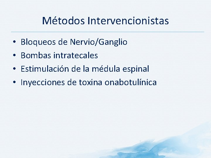 Métodos Intervencionistas • • Bloqueos de Nervio/Ganglio Bombas intratecales Estimulación de la médula espinal