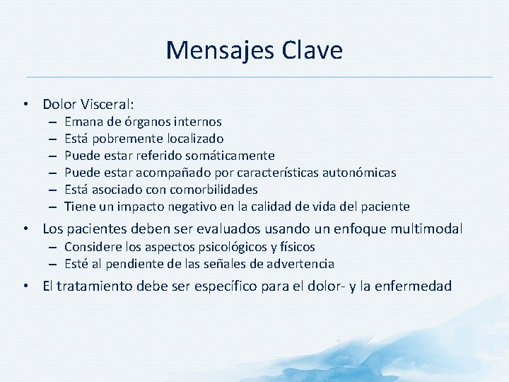 Mensajes Clave • Dolor Visceral: – – – Emana de órganos internos Está pobremente