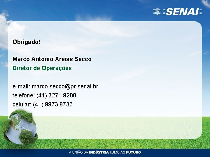 Obrigado! Marco Antonio Areias Secco Diretor de Operações e-mail: marco. secco@pr. senai. br telefone: