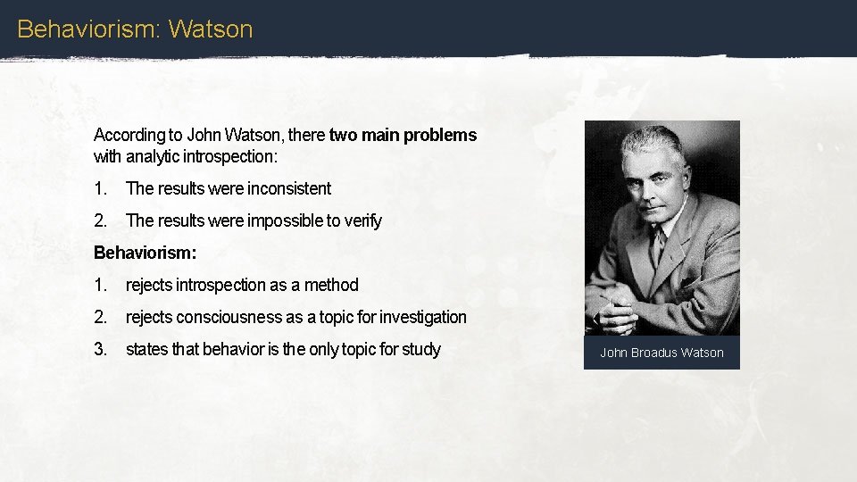Behaviorism: Watson According to John Watson, there two main problems with analytic introspection: 1.