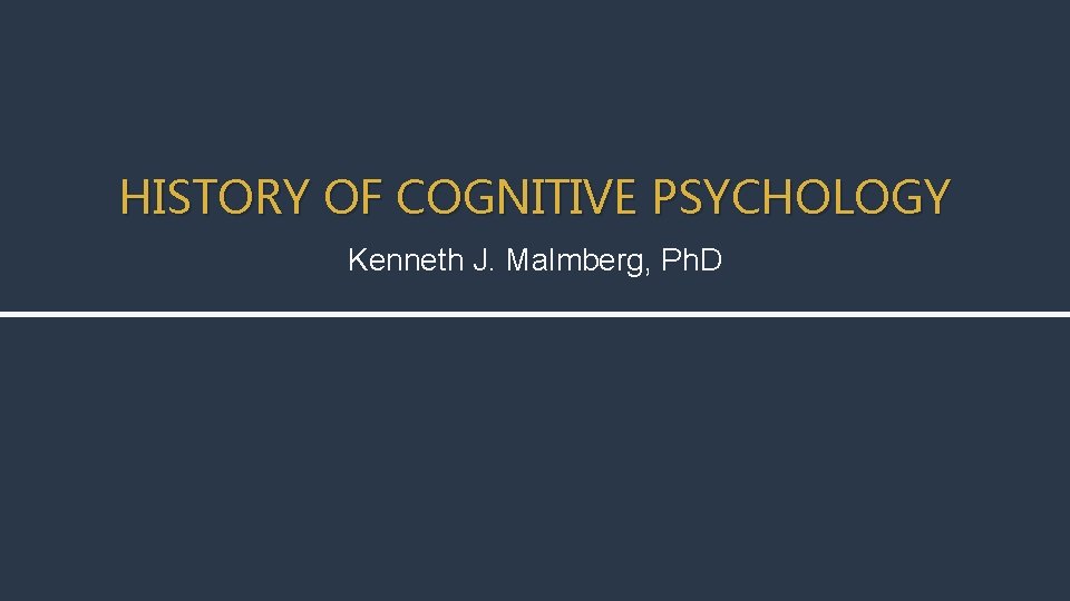 HISTORY OF COGNITIVE PSYCHOLOGY Kenneth J. Malmberg, Ph. D 