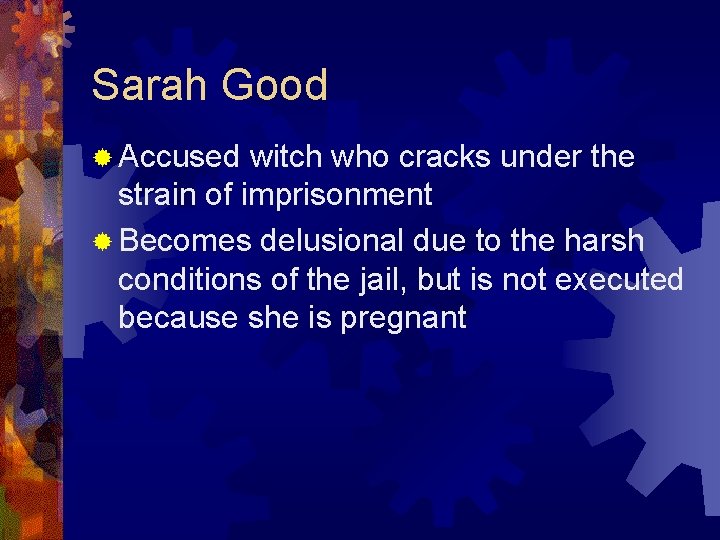 Sarah Good ® Accused witch who cracks under the strain of imprisonment ® Becomes