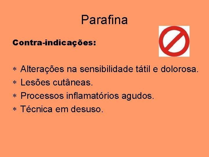 Parafina Contra-indicações: * * Alterações na sensibilidade tátil e dolorosa. Lesões cutâneas. Processos inflamatórios