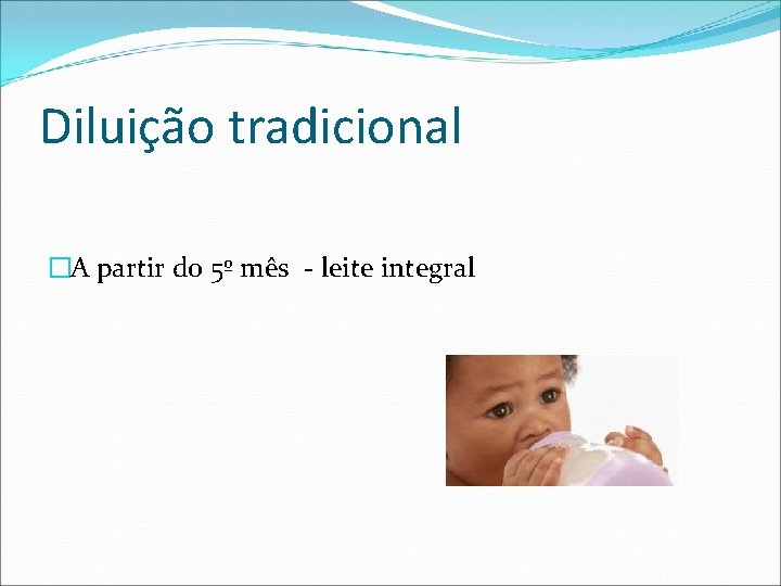 Diluição tradicional �A partir do 5º mês - leite integral 