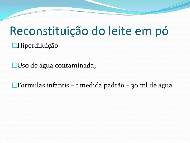 Reconstituição do leite em pó �Hiperdiluição �Uso de água contaminada; �Fórmulas infantis – 1