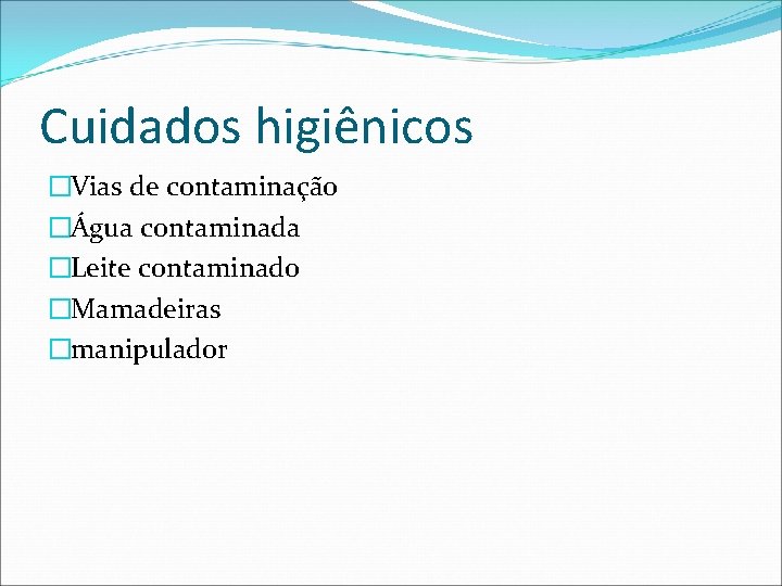 Cuidados higiênicos �Vias de contaminação �Água contaminada �Leite contaminado �Mamadeiras �manipulador 