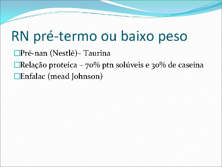 RN pré-termo ou baixo peso �Pré-nan (Nestlé)– Taurina �Relação proteíca – 70% ptn solúveis