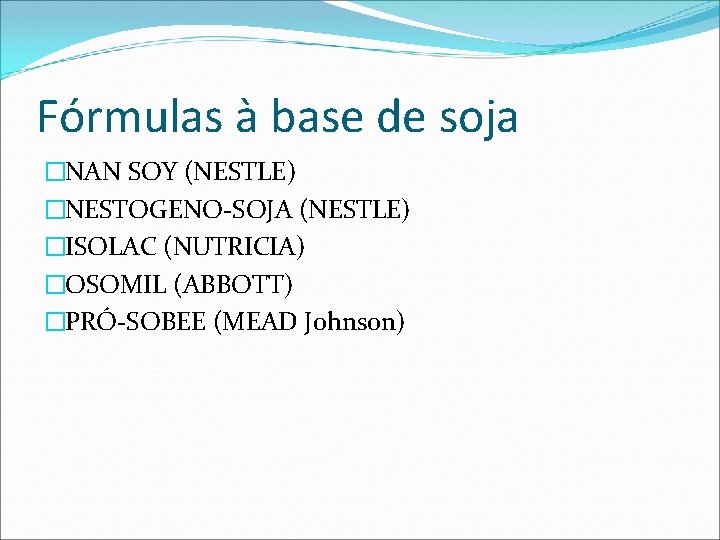 Fórmulas à base de soja �NAN SOY (NESTLE) �NESTOGENO-SOJA (NESTLE) �ISOLAC (NUTRICIA) �OSOMIL (ABBOTT)