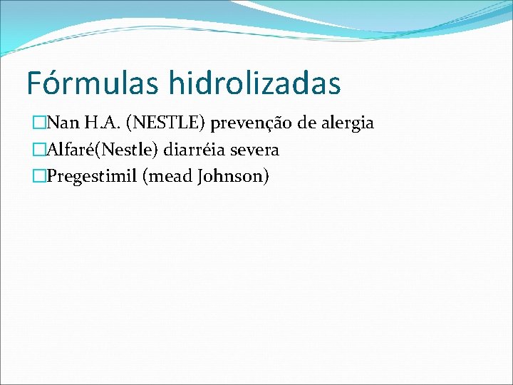 Fórmulas hidrolizadas �Nan H. A. (NESTLE) prevenção de alergia �Alfaré(Nestle) diarréia severa �Pregestimil (mead