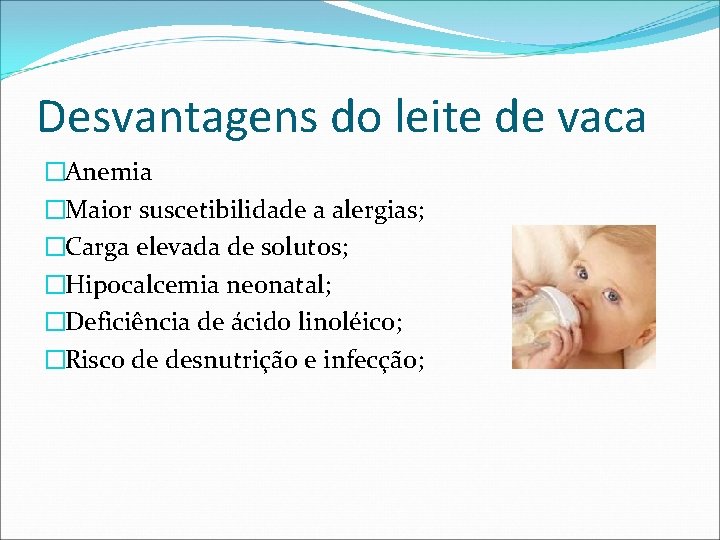 Desvantagens do leite de vaca �Anemia �Maior suscetibilidade a alergias; �Carga elevada de solutos;