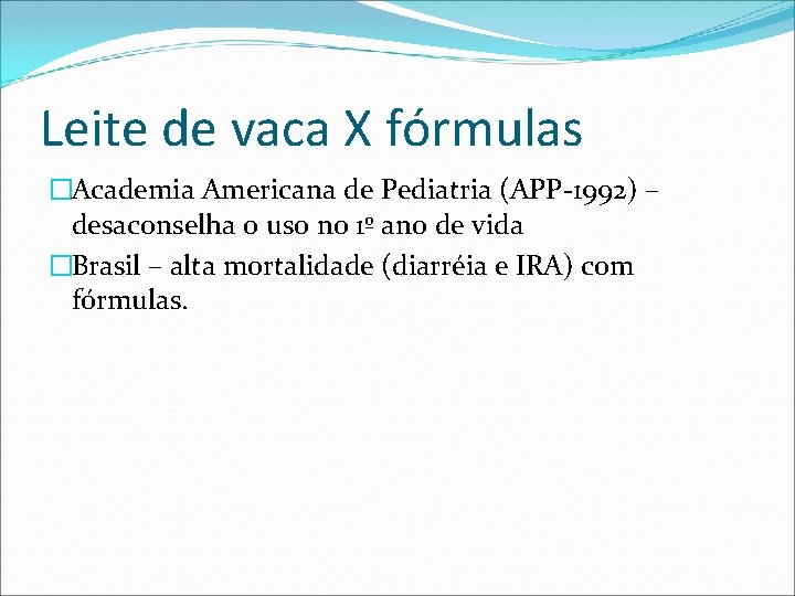 Leite de vaca X fórmulas �Academia Americana de Pediatria (APP-1992) – desaconselha o uso