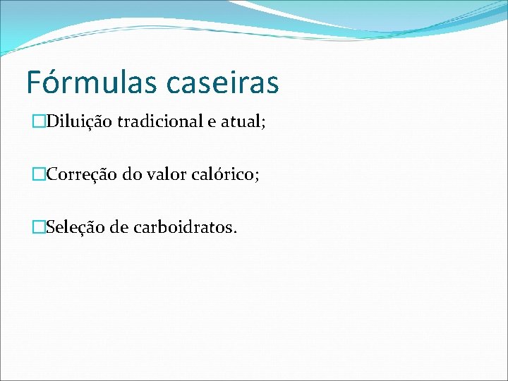 Fórmulas caseiras �Diluição tradicional e atual; �Correção do valor calórico; �Seleção de carboidratos. 