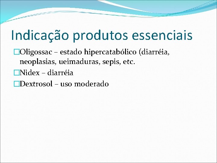 Indicação produtos essenciais �Oligossac – estado hipercatabólico (diarréia, neoplasias, ueimaduras, sepis, etc. �Nidex –