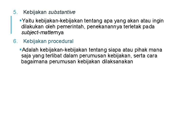 5. Kebijakan substantive Yaitu kebijakan-kebijakan tentang apa yang akan atau ingin dilakukan oleh pemerintah,