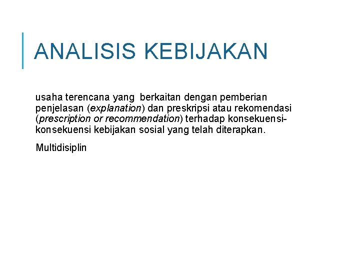 ANALISIS KEBIJAKAN usaha terencana yang berkaitan dengan pemberian penjelasan (explanation) dan preskripsi atau rekomendasi