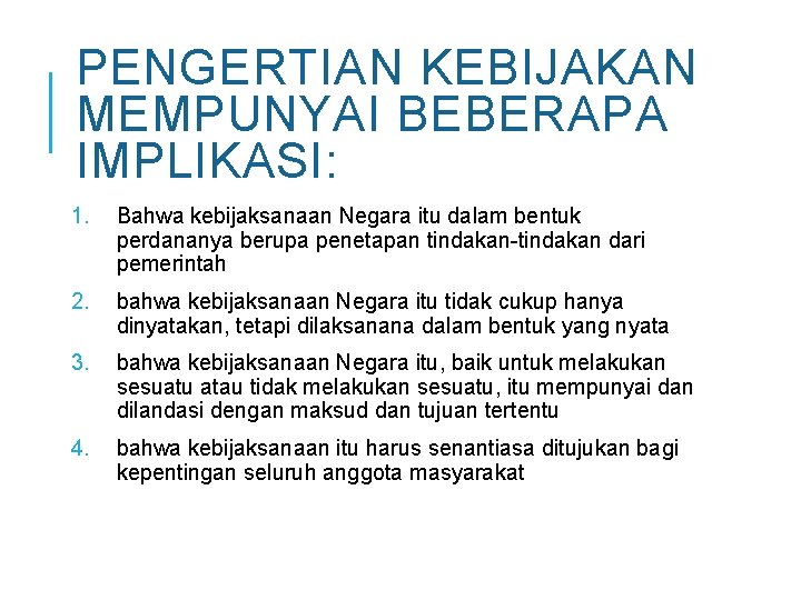 PENGERTIAN KEBIJAKAN MEMPUNYAI BEBERAPA IMPLIKASI: 1. Bahwa kebijaksanaan Negara itu dalam bentuk perdananya berupa