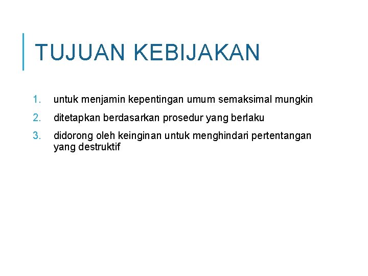 TUJUAN KEBIJAKAN 1. untuk menjamin kepentingan umum semaksimal mungkin 2. ditetapkan berdasarkan prosedur yang