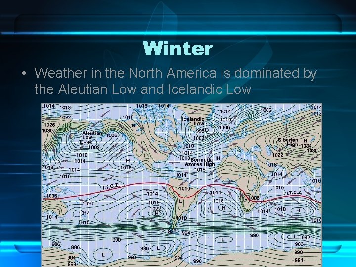 Winter • Weather in the North America is dominated by the Aleutian Low and