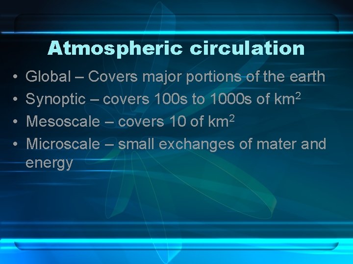 Atmospheric circulation • • Global – Covers major portions of the earth Synoptic –