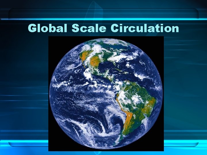 Global Scale Circulation 