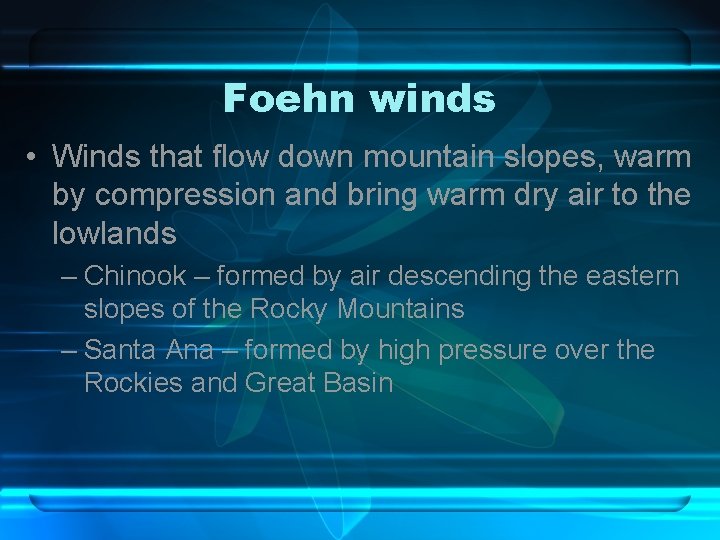 Foehn winds • Winds that flow down mountain slopes, warm by compression and bring