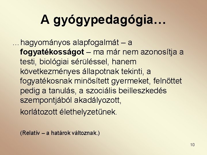 A gyógypedagógia… …hagyományos alapfogalmát – a fogyatékosságot – ma már nem azonosítja a testi,