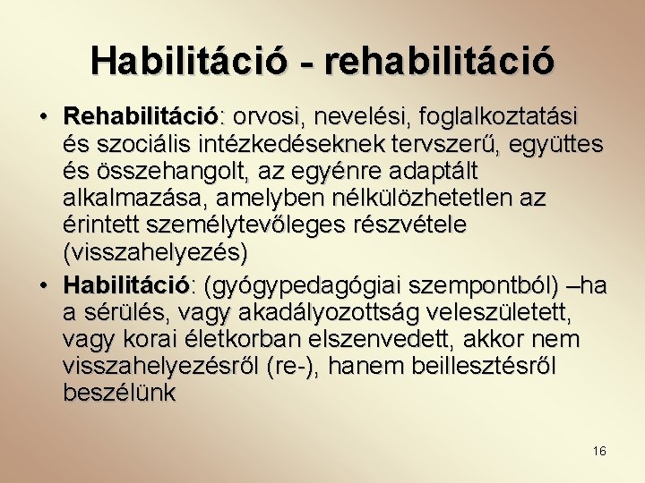 Habilitáció - rehabilitáció • Rehabilitáció: orvosi, nevelési, foglalkoztatási és szociális intézkedéseknek tervszerű, együttes és