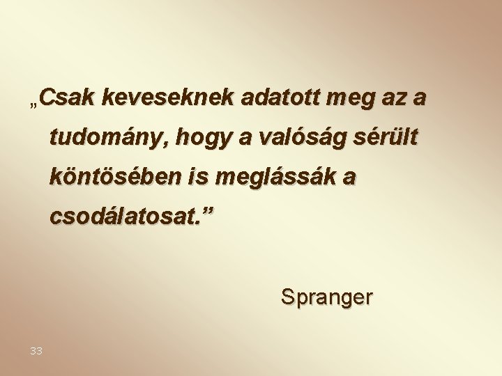 „Csak keveseknek adatott meg az a tudomány, hogy a valóság sérült köntösében is meglássák