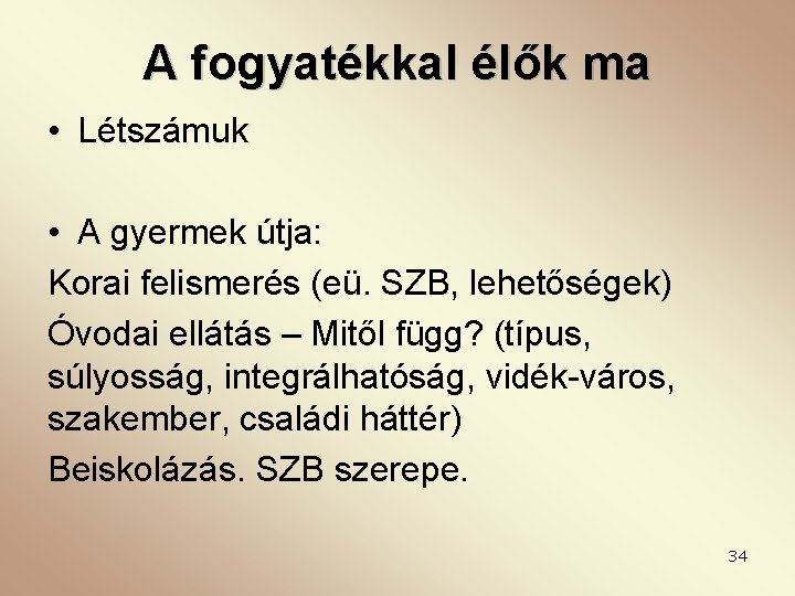 A fogyatékkal élők ma • Létszámuk • A gyermek útja: Korai felismerés (eü. SZB,