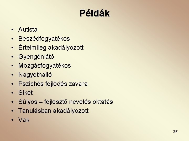 Példák • • • Autista Beszédfogyatékos Értelmileg akadályozott Gyengénlátó Mozgásfogyatékos Nagyothalló Pszichés fejlődés zavara