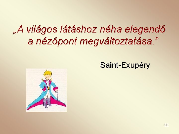 „A világos látáshoz néha elegendő a nézőpont megváltoztatása. ” Saint-Exupéry 36 