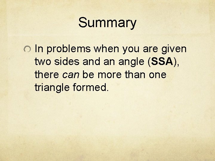Summary In problems when you are given two sides and an angle (SSA), there