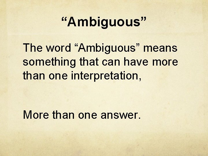 “Ambiguous” The word “Ambiguous” means something that can have more than one interpretation, More