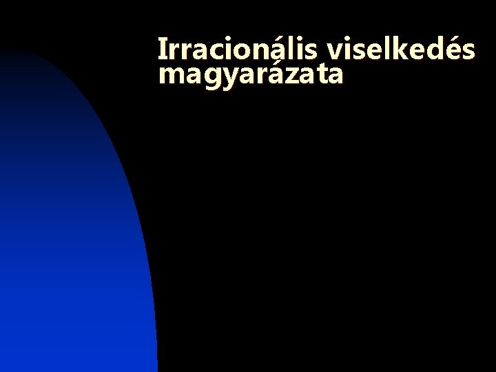 Irracionális viselkedés magyarázata Irracionális viselkedés magyarázata