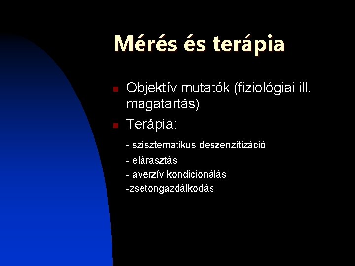 Mérés és terápia n n Objektív mutatók (fiziológiai ill. magatartás) Terápia: - szisztematikus deszenzitizáció Mérés és terápia n n Objektív mutatók (fiziológiai ill. magatartás) Terápia: - szisztematikus deszenzitizáció