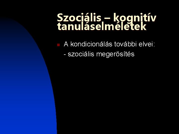 Szociális – kognitív tanuláselméletek n A kondicionálás további elvei: - szociális megerősítés Szociális – kognitív tanuláselméletek n A kondicionálás további elvei: - szociális megerősítés