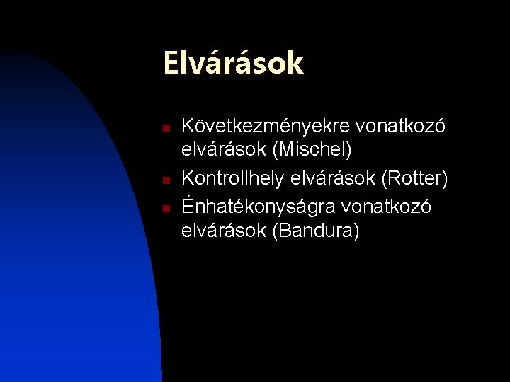 Elvárások n n n Következményekre vonatkozó elvárások (Mischel) Kontrollhely elvárások (Rotter) Énhatékonyságra vonatkozó elvárások Elvárások n n n Következményekre vonatkozó elvárások (Mischel) Kontrollhely elvárások (Rotter) Énhatékonyságra vonatkozó elvárások